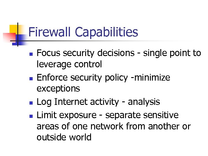 Firewall Capabilities n n Focus security decisions - single point to leverage control Enforce