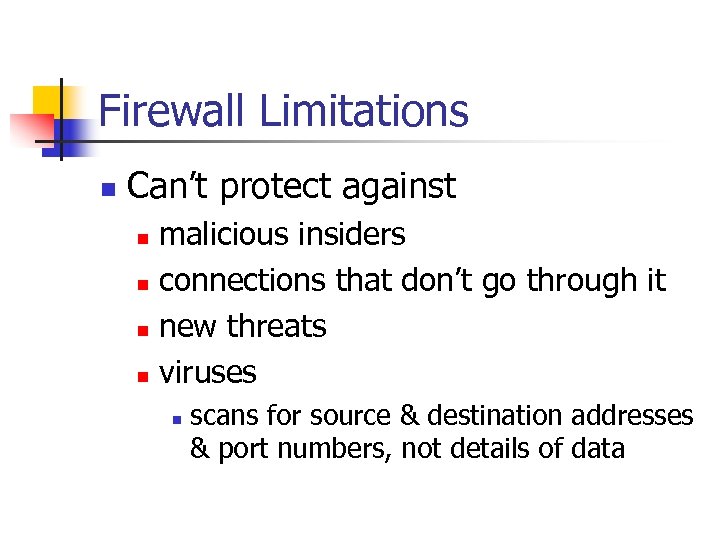 Firewall Limitations n Can’t protect against malicious insiders n connections that don’t go through