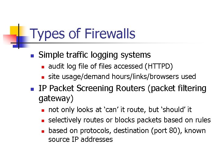 Types of Firewalls n Simple traffic logging systems n n n audit log file