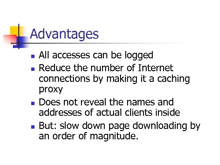 Advantages n n All accesses can be logged Reduce the number of Internet connections