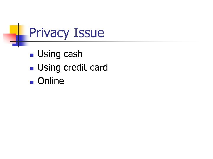 Privacy Issue n n n Using cash Using credit card Online 