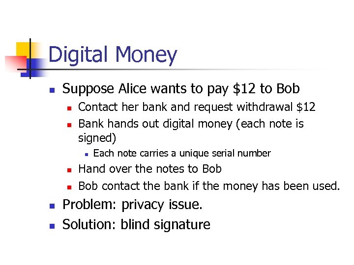 Digital Money n Suppose Alice wants to pay $12 to Bob n n Contact