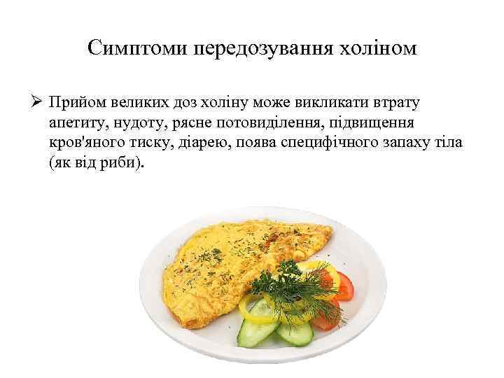 Симптоми передозування холіном Ø Прийом великих доз холіну може викликати втрату апетиту, нудоту, рясне