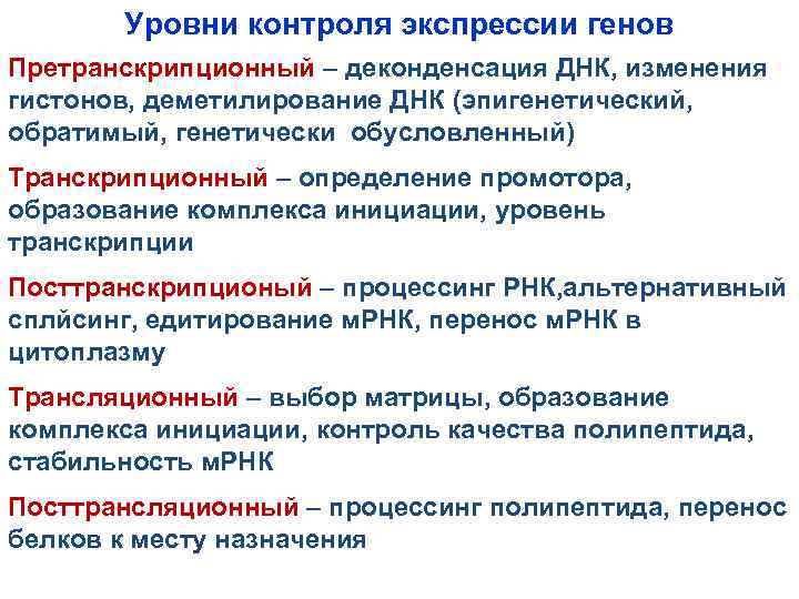 Уровни контроля экспрессии генов Претранскрипционный – деконденсация ДНК, изменения гистонов, деметилирование ДНК (эпигенетический, обратимый,