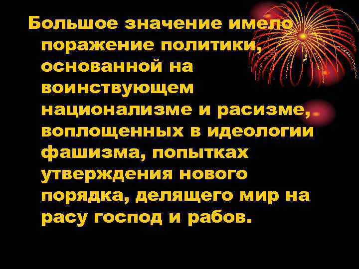 Большое значение имело поражение политики, основанной на воинствующем национализме и расизме, воплощенных в идеологии