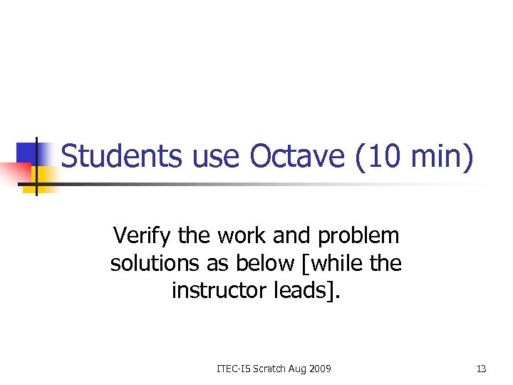 Students use Octave (10 min) Verify the work and problem solutions as below [while