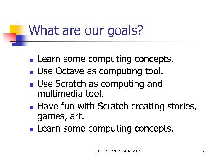 What are our goals? n n n Learn some computing concepts. Use Octave as