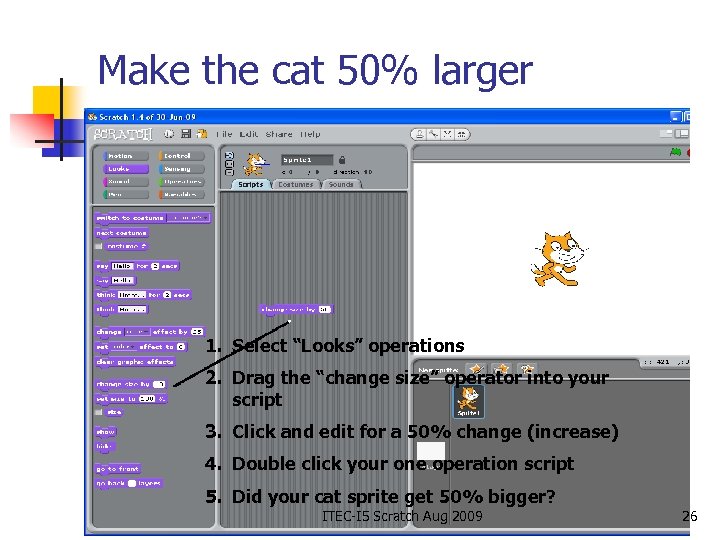 Make the cat 50% larger 1. Select “Looks” operations 2. Drag the “change size”