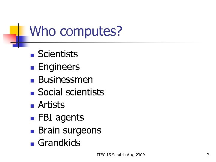 Who computes? n n n n Scientists Engineers Businessmen Social scientists Artists FBI agents