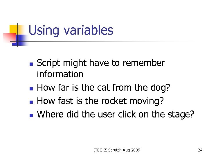 Using variables n n Script might have to remember information How far is the