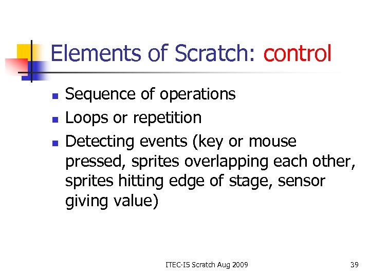 Elements of Scratch: control n n n Sequence of operations Loops or repetition Detecting