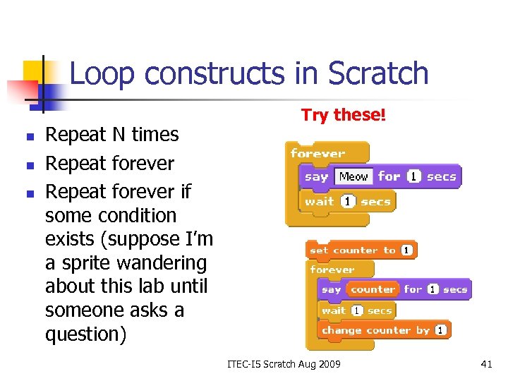 Loop constructs in Scratch n n n Repeat N times Repeat forever if some