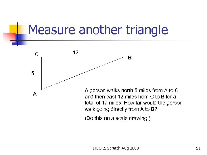 Measure another triangle C 12 B 5 A A person walks north 5 miles