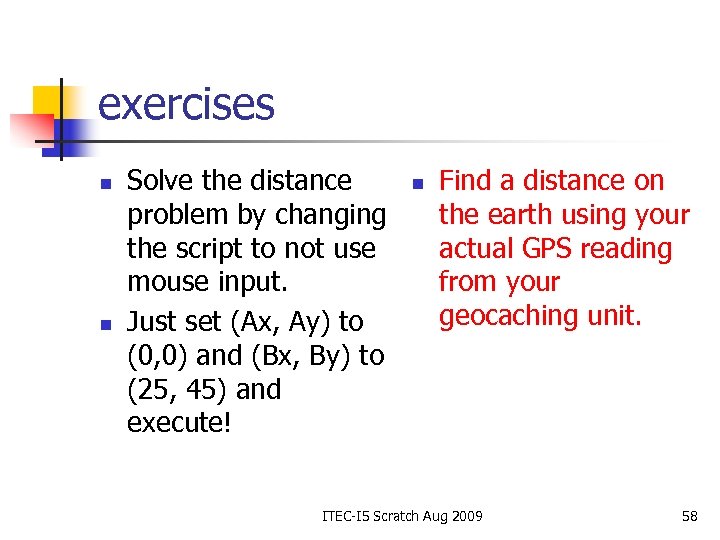 exercises n n Solve the distance problem by changing the script to not use