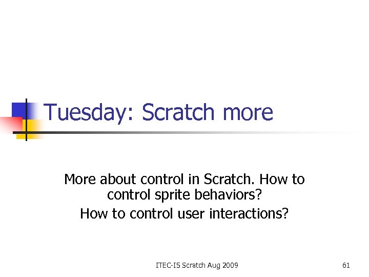 Tuesday: Scratch more More about control in Scratch. How to control sprite behaviors? How