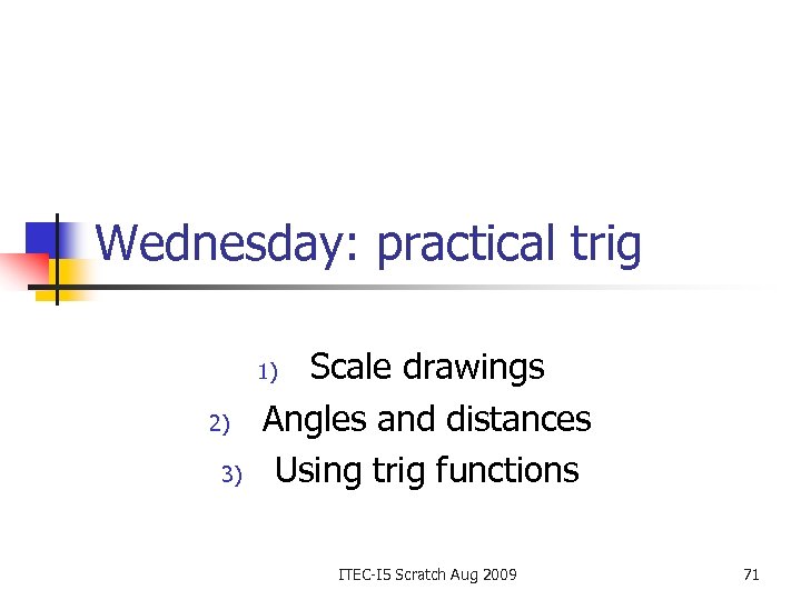 Wednesday: practical trig Scale drawings Angles and distances Using trig functions 1) 2) 3)