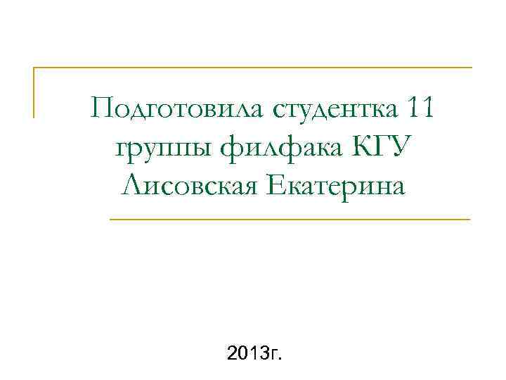 Подготовила студентка 11 группы филфака КГУ Лисовская Екатерина 2013 г. 