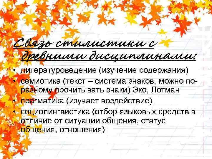 Связь стилистики с древними дисциплинами: • литературоведение (изучение содержания) • семиотика (текст – система
