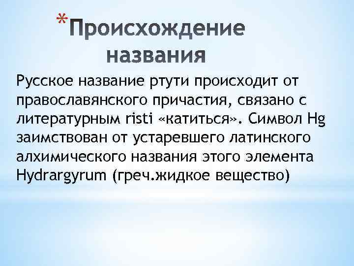 * Русское название ртути происходит от православянского причастия, связано с литературным risti «катиться» .
