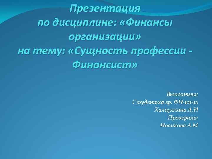Презентация по дисциплине: «Финансы организации» на тему: «Сущность профессии Финансист» Выполнила: Студентка гр. ФН-101