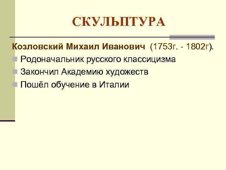 СКУЛЬПТУРА Козловский Михаил Иванович (1753 г. - 1802 г). n Родоначальник русского классицизма n