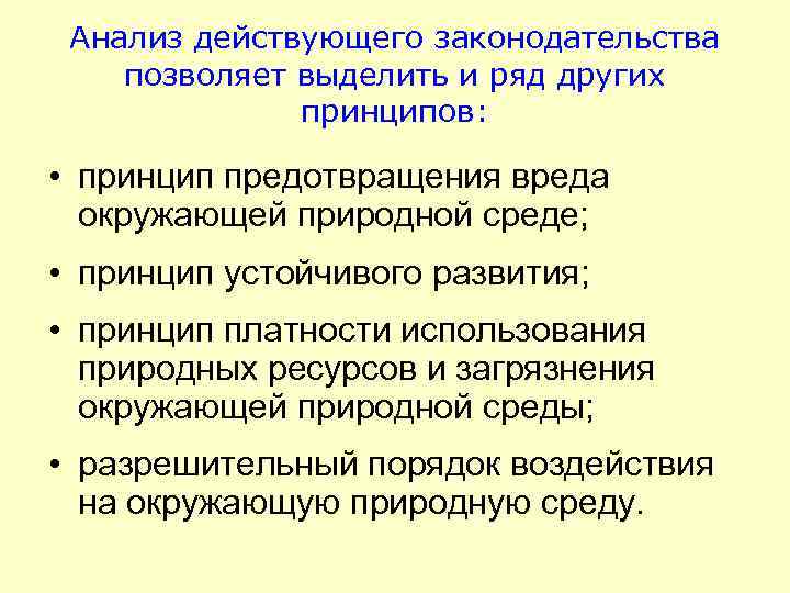 Анализ действующего законодательства позволяет выделить и ряд других принципов: • принцип предотвращения вреда окружающей
