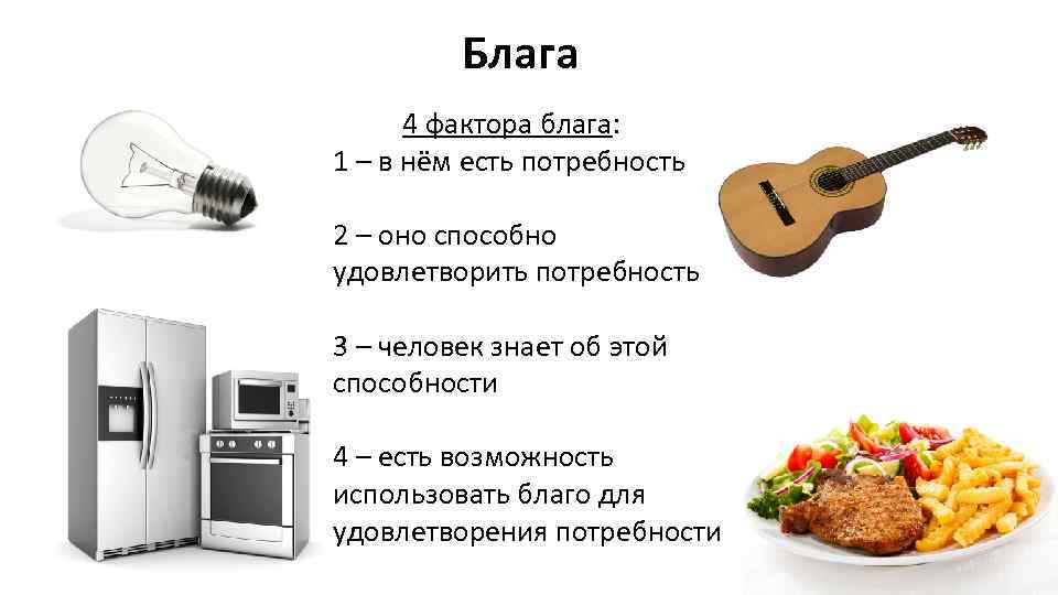 Блага 4 фактора блага: 1 – в нём есть потребность 2 – оно способно