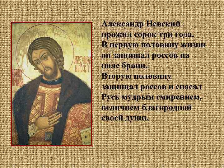 Александр Невский прожил сорок три года. В первую половину жизни он защищал россов на