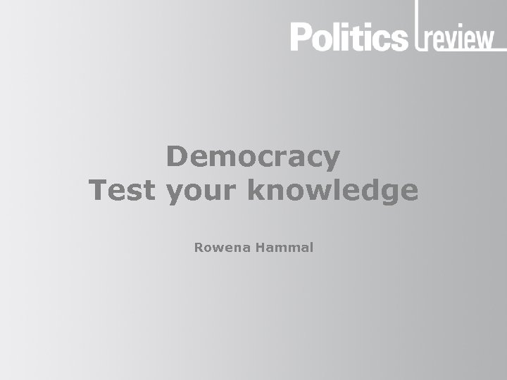 Democracy Test your knowledge Rowena Hammal 