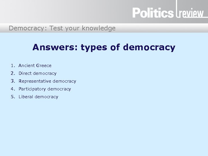 Democracy: Test your knowledge Answers: types of democracy 1. Ancient Greece 2. Direct democracy