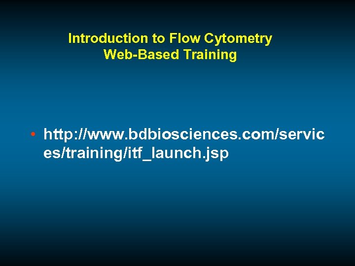 Introduction to Flow Cytometry Web-Based Training • http: //www. bdbiosciences. com/servic es/training/itf_launch. jsp 