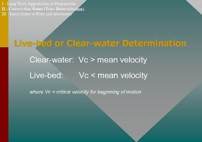 I - Long Term Aggradation or Degradation II - Contraction Scour (Type Determination) III