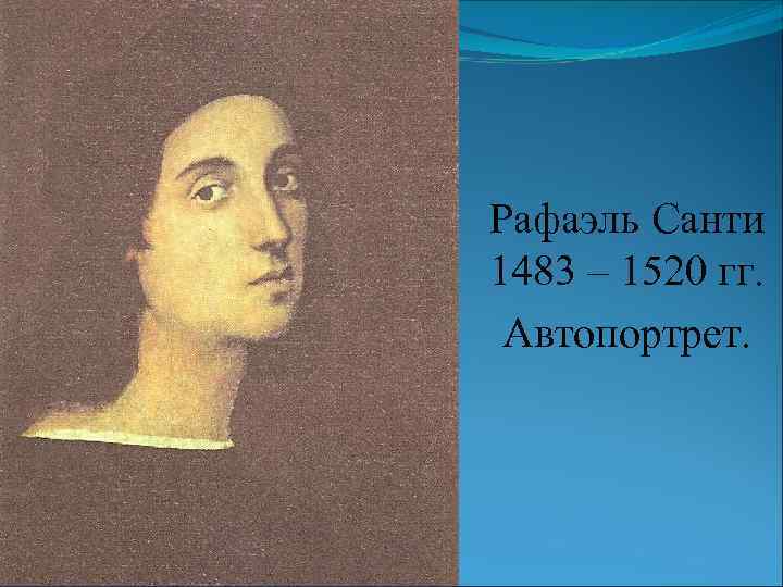 Рафаэль Санти 1483 – 1520 гг. Автопортрет. 