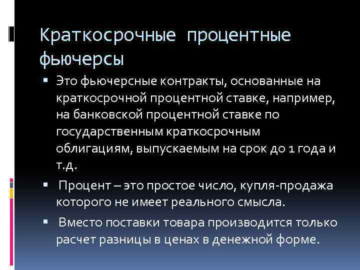 Краткосрочные процентные фьючерсы Это фьючерсные контракты, основанные на краткосрочной процентной ставке, например, на банковской