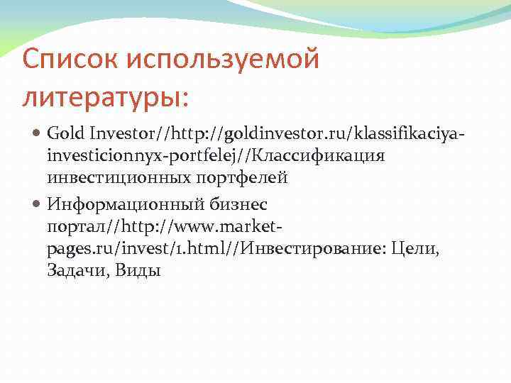 Список используемой литературы: Gold Investor//http: //goldinvestor. ru/klassifikaciyainvesticionnyx-portfelej//Классификация инвестиционных портфелей Информационный бизнес портал//http: //www. marketpages.