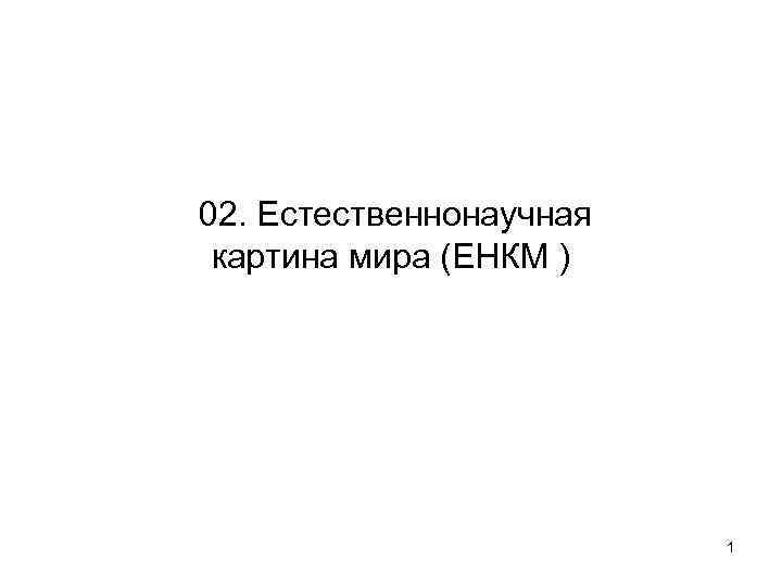 02. Естественнонаучная картина мира (ЕНКМ ) 1 