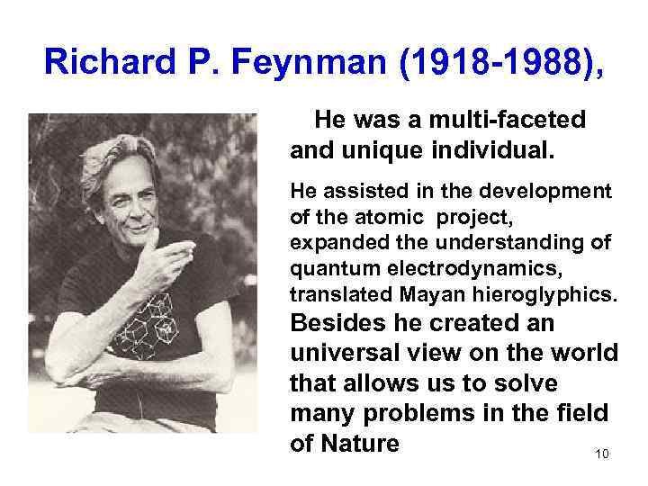 Richard P. Feynman (1918 -1988), He was a multi-faceted and unique individual. He assisted