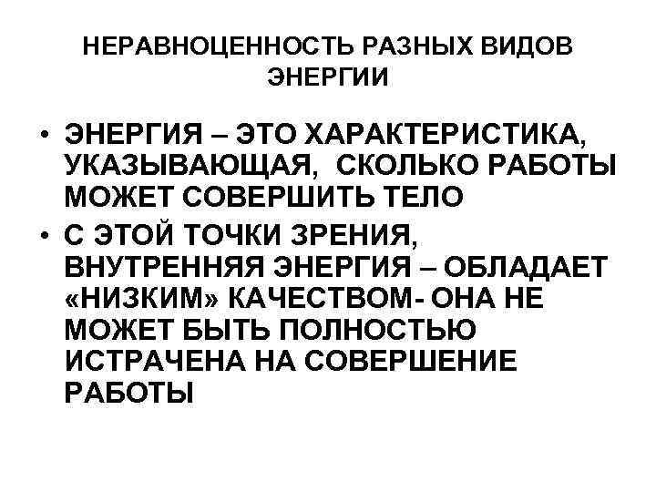 НЕРАВНОЦЕННОСТЬ РАЗНЫХ ВИДОВ ЭНЕРГИИ • ЭНЕРГИЯ – ЭТО ХАРАКТЕРИСТИКА, УКАЗЫВАЮЩАЯ, СКОЛЬКО РАБОТЫ МОЖЕТ СОВЕРШИТЬ