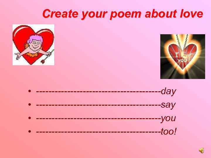 Create your poem about love • • --------------------day --------------------say --------------------you --------------------too! 