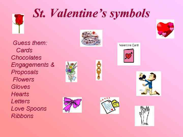 St. Valentine’s symbols Guess them: Cards Chocolates Engagements & Proposals Flowers Gloves Hearts Letters