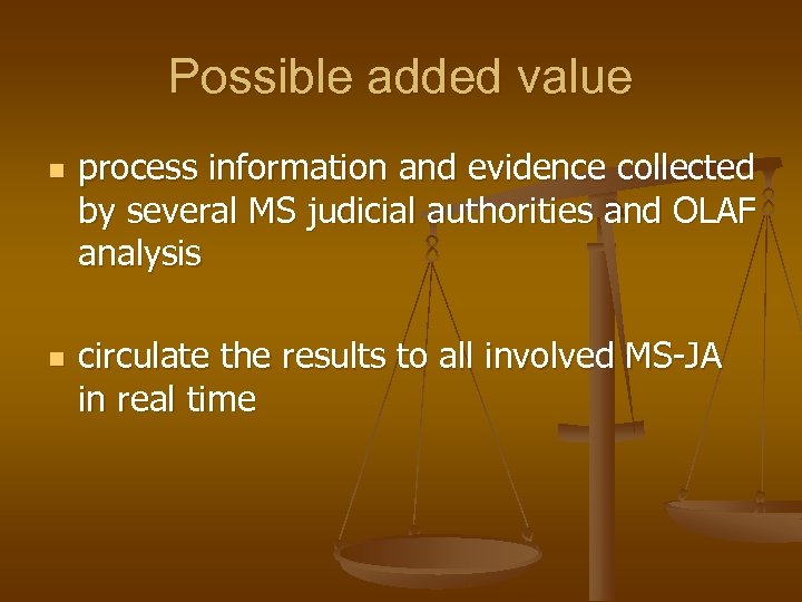 Possible added value n n process information and evidence collected by several MS judicial