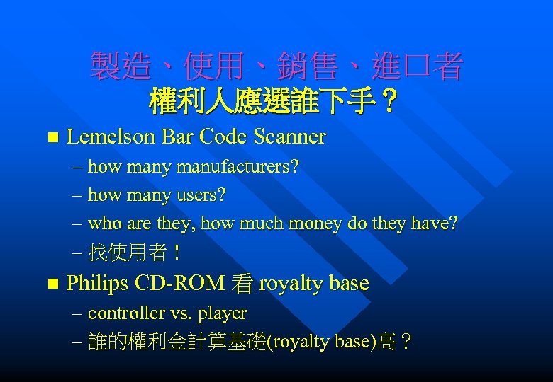 製造、使用、銷售、進口者 權利人應選誰下手？ n Lemelson Bar Code Scanner – how many manufacturers? – how many