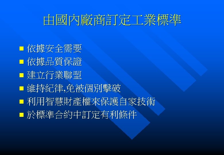 由國內廠商訂定 業標準 依據安全需要 n 依據品質保證 n 建立行業聯盟 n 維持紀律, 免被個別擊破 n 利用智慧財產權來保護自家技術 n 於標準合約中訂定有利條件