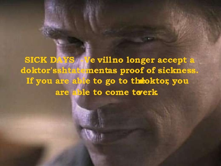 SICK DAYS - Ve vill no longer accept a doktor'sshtatementas proof of sickness. If