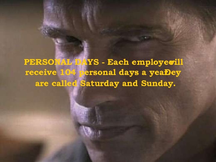 PERSONAL DAYS - Each employee vill receive 104 personal days a year. Dey are