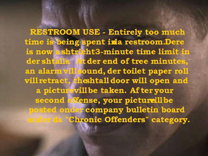 RESTROOM USE - Entirely too much time is being spent in restroom. Dere da