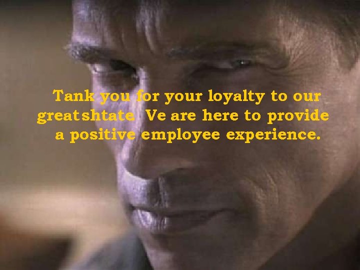 Tank you for your loyalty to our great shtate Ve are here to provide.