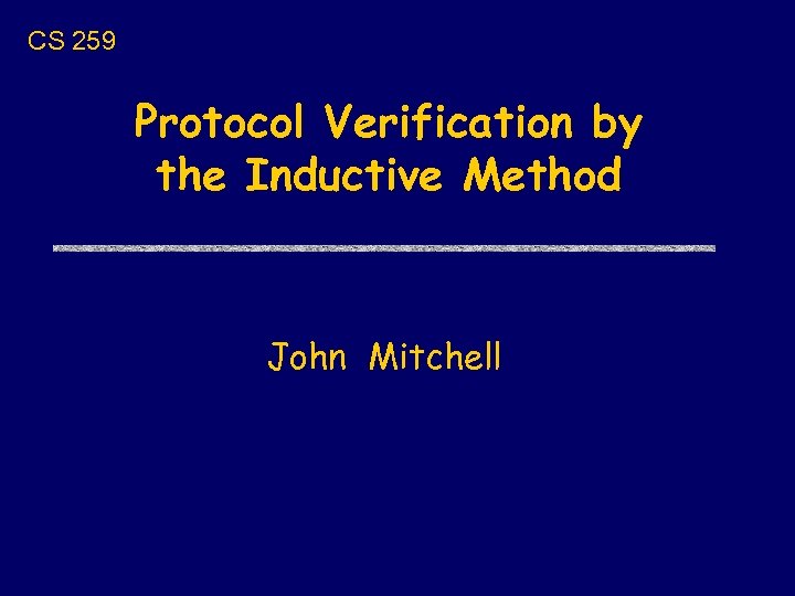 CS 259 Protocol Verification by the Inductive Method John Mitchell 