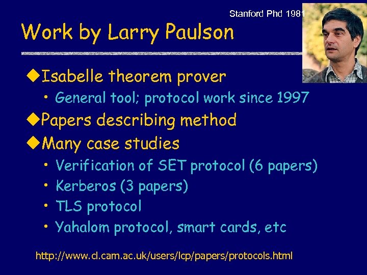Stanford Phd 1981 Work by Larry Paulson u. Isabelle theorem prover • General tool;