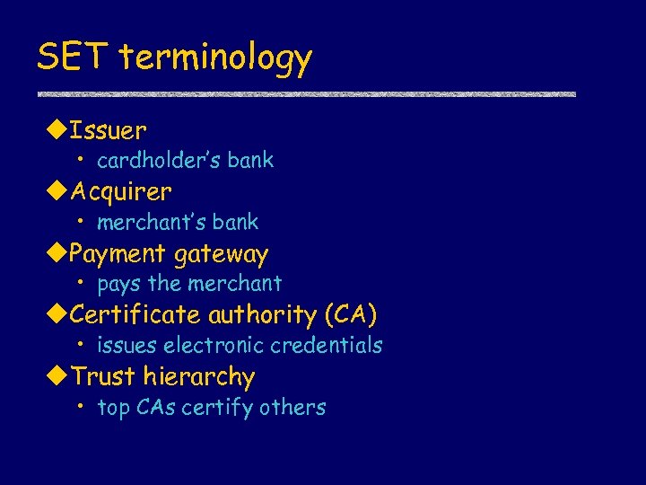 SET terminology u. Issuer • cardholder’s bank u. Acquirer • merchant’s bank u. Payment